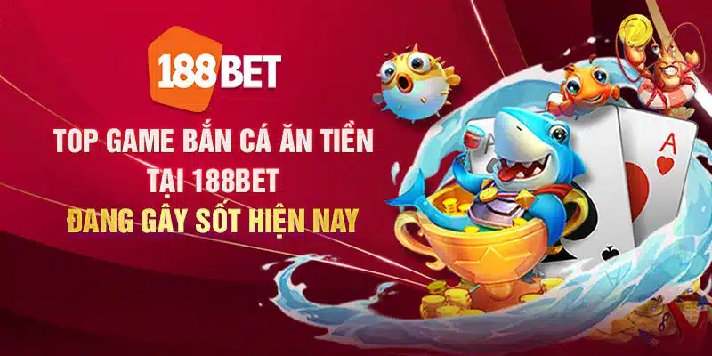 Top game bắn cá ăn tiền 188Bet đang gây sốt hiện nay Top game bắn cá ăn tiền 188Bet đang gây sốt hiện nay