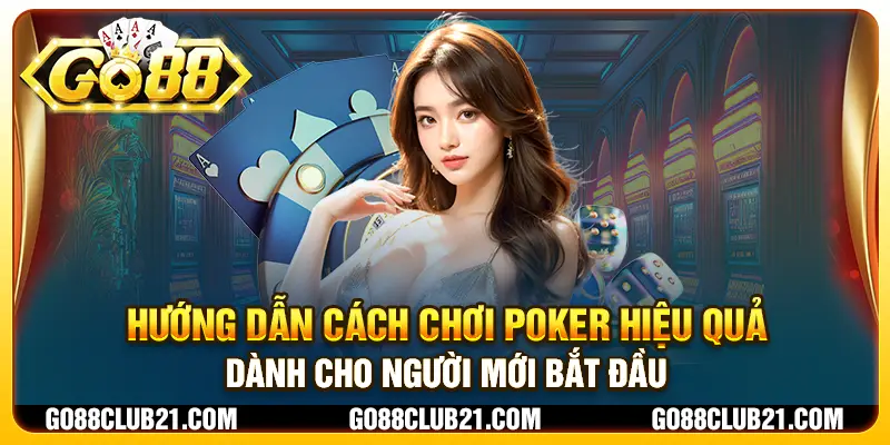 Hướng Dẫn Cách Chơi Poker Hiệu Quả Dành Cho Người Mới Bắt Đầu 3 huong dan cach choi poker hieu qua danh cho nguoi moi bat dau