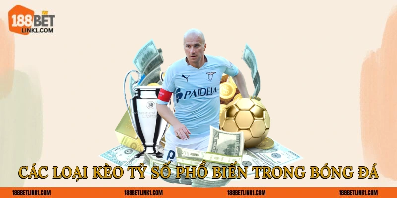 Kèo Tỷ Số Bóng Đá 188BET Chính Xác Lên Đến 99% Cho Bet Thủ Các loại kèo tỷ số phổ biến trong bóng đá
