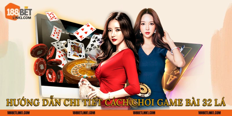 Hướng dẫn chi tiết cách chơi game Bài 32 Lá 