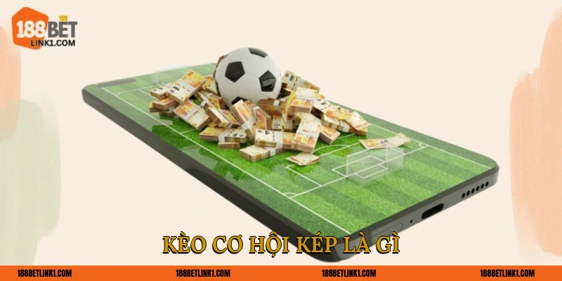 Kèo Cơ Hội Kép Luôn 188BET Bật Mí Cách Hái Ra Tiền Kèo cơ hội kép là gì?