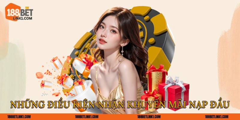Khuyến Mãi Nạp Đầu 188BET Siêu Thưởng Dành Cho Tân Thủ Những điều kiện nhận khuyến mãi nạp đầu
