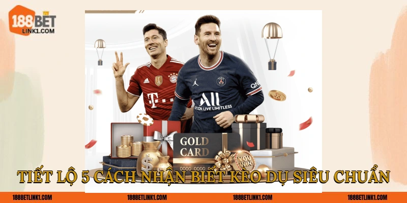 Chia Sẻ Top 5 Tips Nhận Biết Kèo Dụ Cực Hay Từ Cao Thủ Tiết lộ 5 cách nhận biết kèo dụ siêu chuẩn