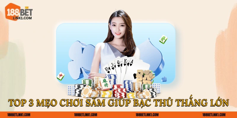 Top 3 mẹo chơi Sâm giúp bạc thủ thắng lớn